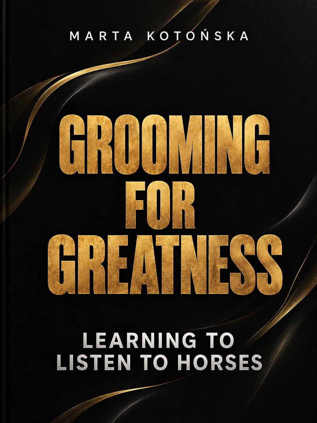 Book cover for 'Grooming for Greatness: Learning to Listen to Horses' by Marta KotoŜka, featuring bold gold title text on a black background with elegant gold ribbon-like curves.